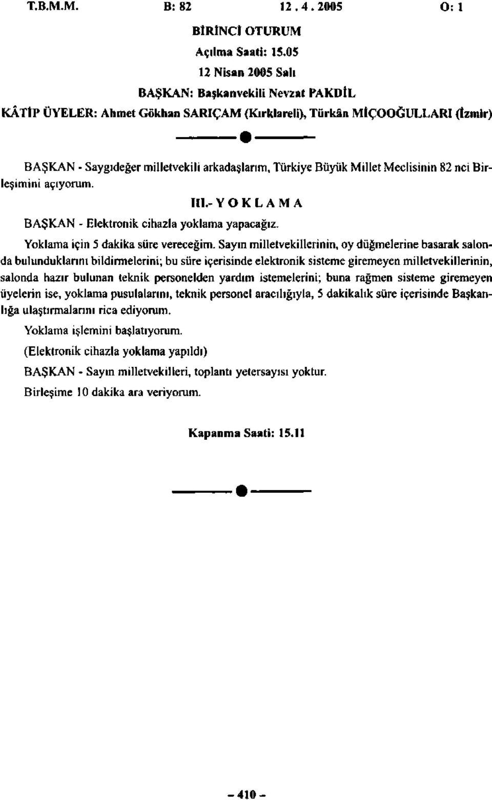 Millet Meclisinin 82 nci Birleşimini açıyorum. III.- YOKLAMA BAŞKAN - Elektronik cihazla yoklama yapacağız. Yoklama için 5 dakika süre vereceğim.