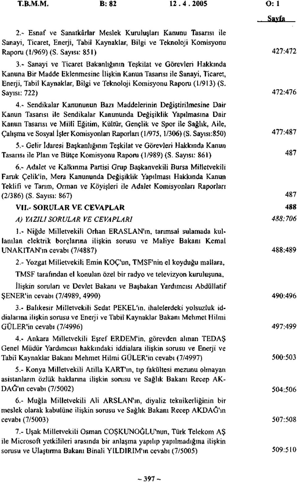 - Sanayi ve Ticaret Bakanlığının Teşkilat ve Görevleri Hakkında Kanuna Bir Madde Eklenmesine İlişkin Kanun Tasarısı ile Sanayi, Ticaret, Enerji, Tabiî Kaynaklar, Bilgi ve Teknoloji Komisyonu Raporu