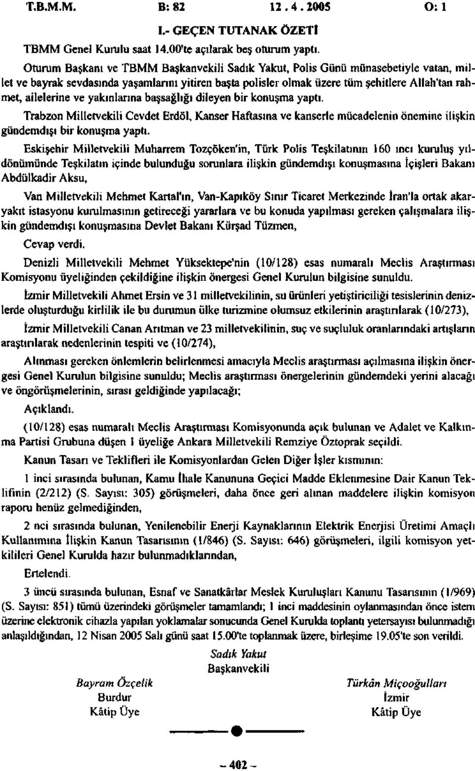 ve yakınlarına başsağlığı dileyen bir konuşma yaptı. Trabzon Milletvekili Cevdet Erdöl, Kanser Haftasına ve kanserle mücadelenin önemine ilişkin gündemdışı bir konuşma yaptı.