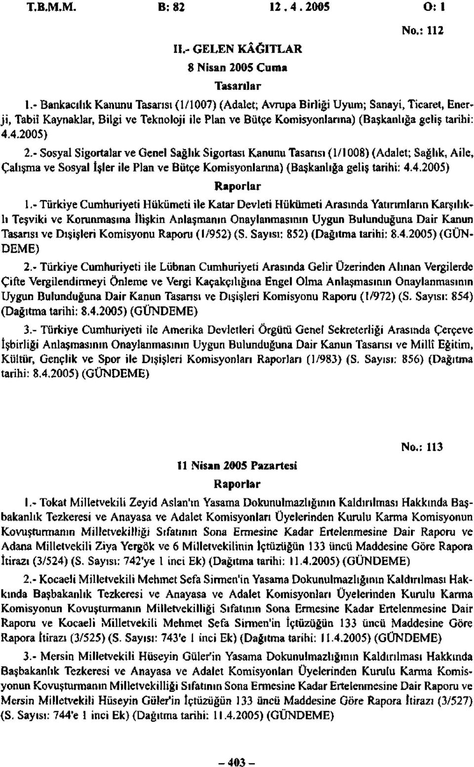 - Sosyal Sigortalar ve Genel Sağlık Sigortası Kanunu Tasarısı (1/1008) (Adalet; Sağlık, Aile, Çalışma ve Sosyal İşler ile Plan ve Bütçe Komisyonlarına) (Başkanlığa geliş tarihi: 4.4.2005) Raporlar 1.