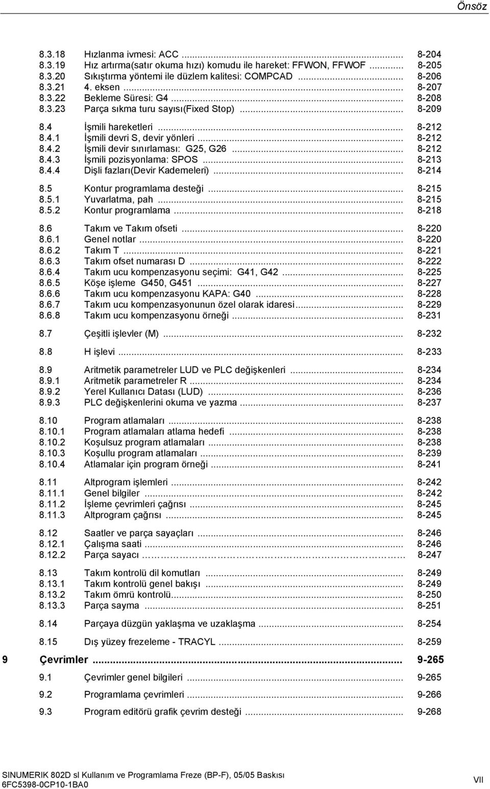 .. 8-212 8.4.3 İşmili pozisyonlama: SPOS... 8-213 8.4.4 Dişli fazları(devir Kademeleri)... 8-214 8.5 Kontur programlama desteği... 8-215 8.5.1 Yuvarlatma, pah... 8-215 8.5.2 Kontur programlama.