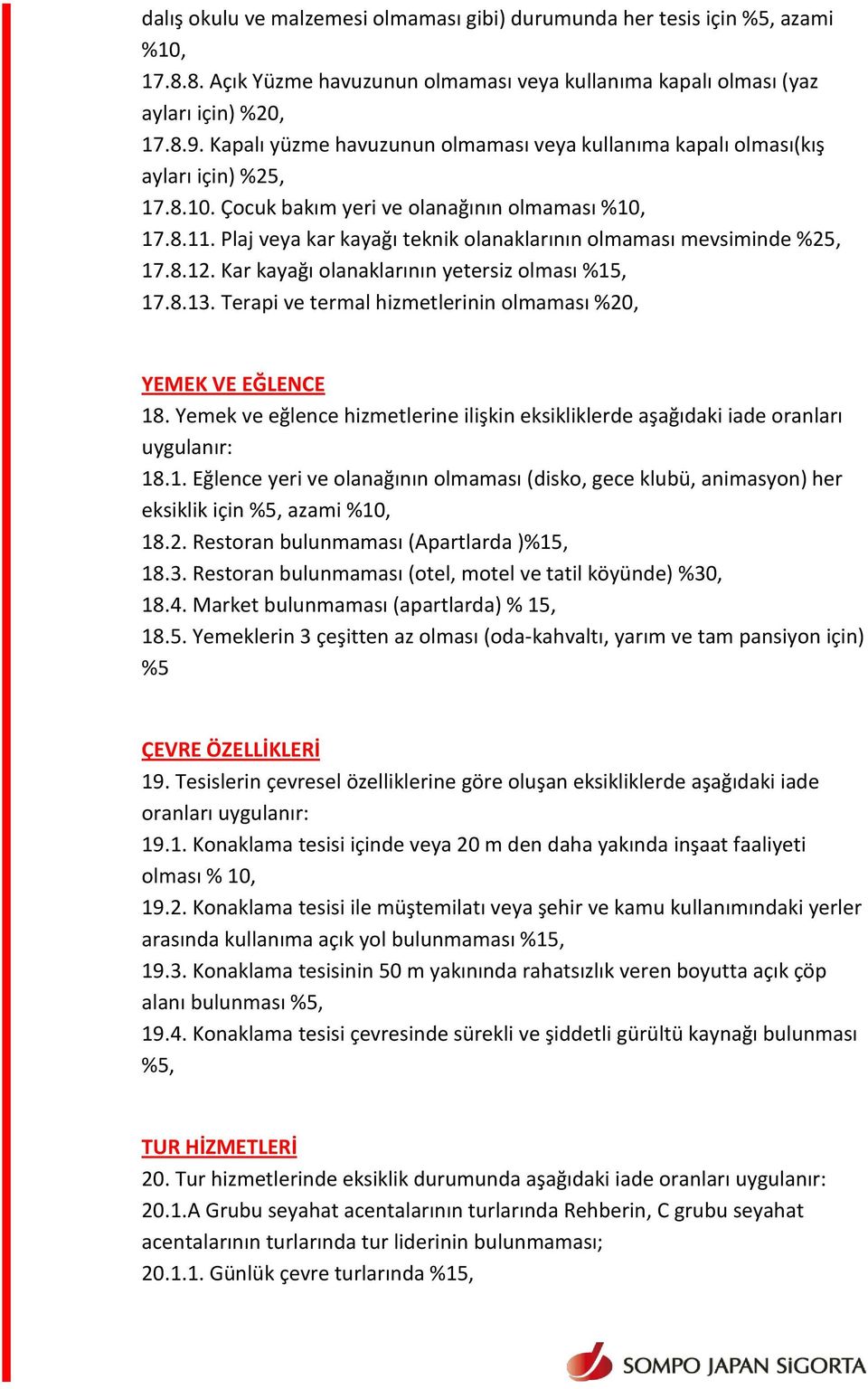 Plaj veya kar kayağı teknik olanaklarının olmaması mevsiminde %25, 17.8.12. Kar kayağı olanaklarının yetersiz olması %15, 17.8.13. Terapi ve termal hizmetlerinin olmaması %20, YEMEK VE EĞLENCE 18.