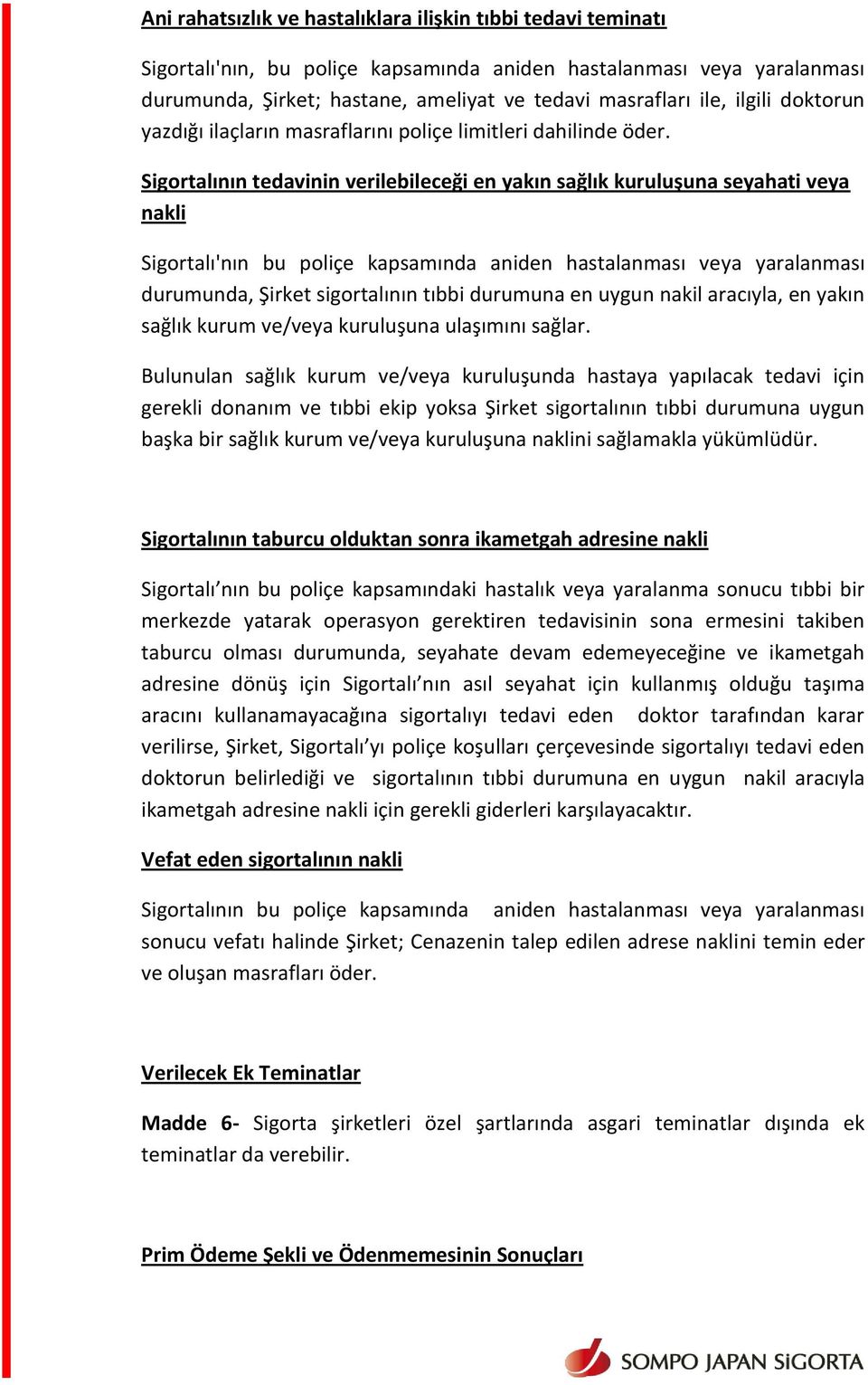 Sigortalının tedavinin verilebileceği en yakın sağlık kuruluşuna seyahati veya nakli Sigortalı'nın bu poliçe kapsamında aniden hastalanması veya yaralanması durumunda, Şirket sigortalının tıbbi