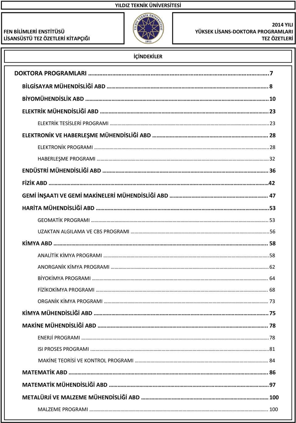 47 HARİTA MÜHENDİSLİĞİ ABD. 53 GEOMATİK PROGRAMI.. 53 UZAKTAN ALGILAMA VE CBS PROGRAMI.. 56 KİMYA ABD.. 58 ANALİTİK KİMYA PROGRAMI..58 ANORGANİK KİMYA PROGRAMI.. 62 BİYOKİMYA PROGRAMI.