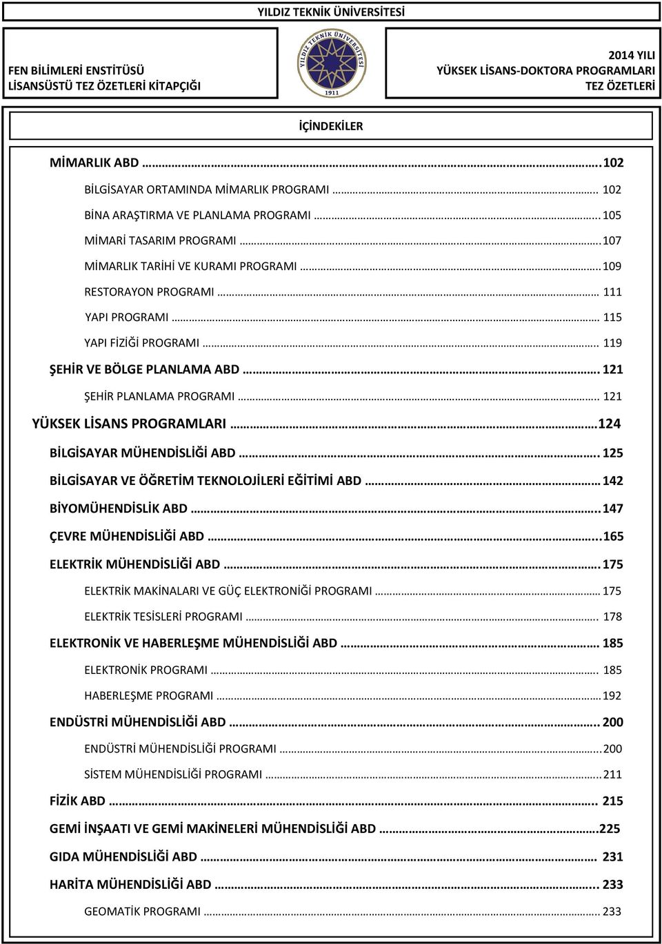 . 121 YÜKSEK LİSANS PROGRAMLARI.124 BİLGİSAYAR MÜHENDİSLİĞİ ABD.. 125 BİLGİSAYAR VE ÖĞRETİM TEKNOLOJİLERİ EĞİTİMİ ABD 142 BİYOMÜHENDİSLİK ABD.. 147 ÇEVRE MÜHENDİSLİĞİ ABD.