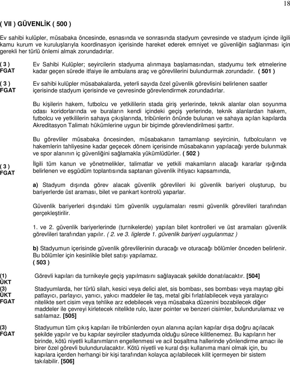 ( 3 ) ( 3 ) Ev Sahibi Kulüpler; seyircilerin stadyuma alınmaya başlamasından, stadyumu terk etmelerine kadar geçen sürede itfaiye ile ambulans araç ve görevlilerini bulundurmak zorundadır.