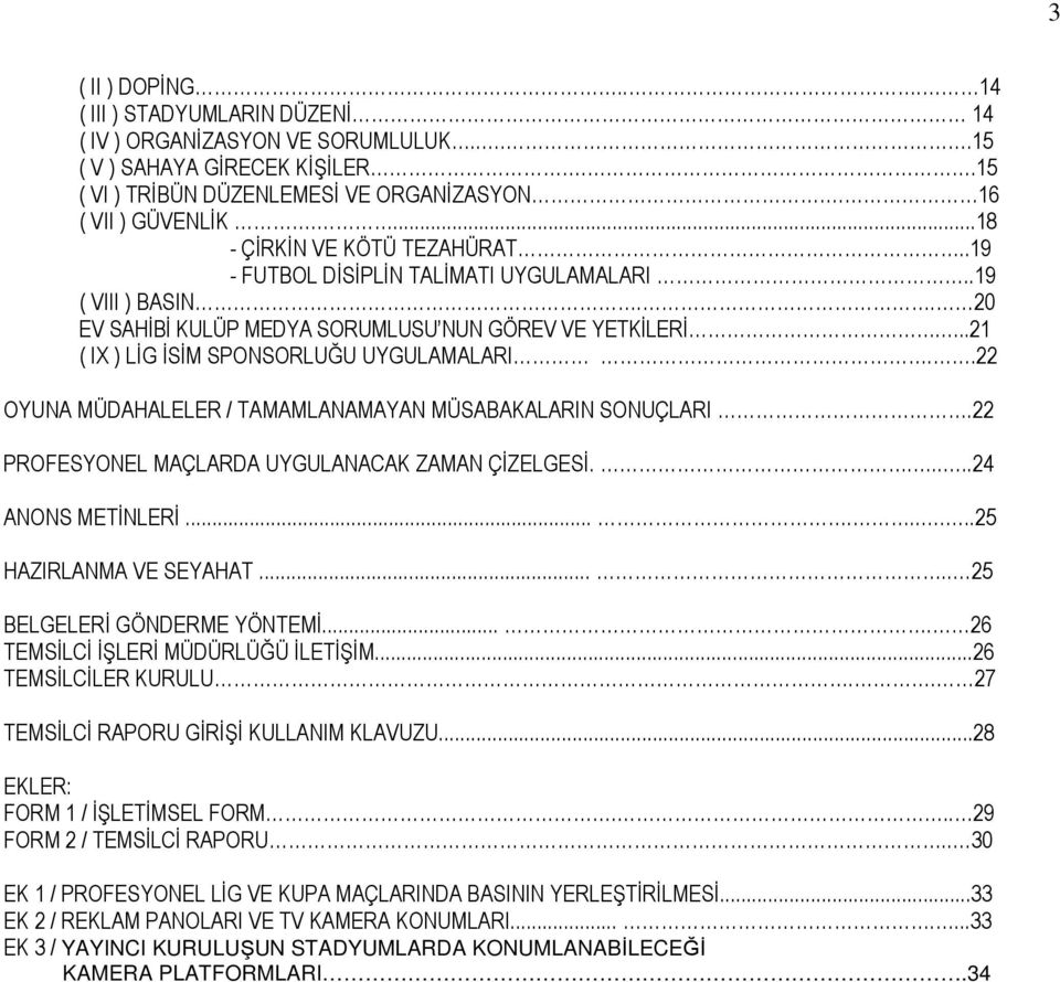 .22 OYUNA MÜDAHALELER / TAMAMLANAMAYAN MÜSABAKALARIN SONUÇLARI.22 PROFESYONEL MAÇLARDA UYGULANACAK ZAMAN ÇĐZELGESĐ......24 ANONS METĐNLERĐ.........25 HAZIRLANMA VE SEYAHAT.