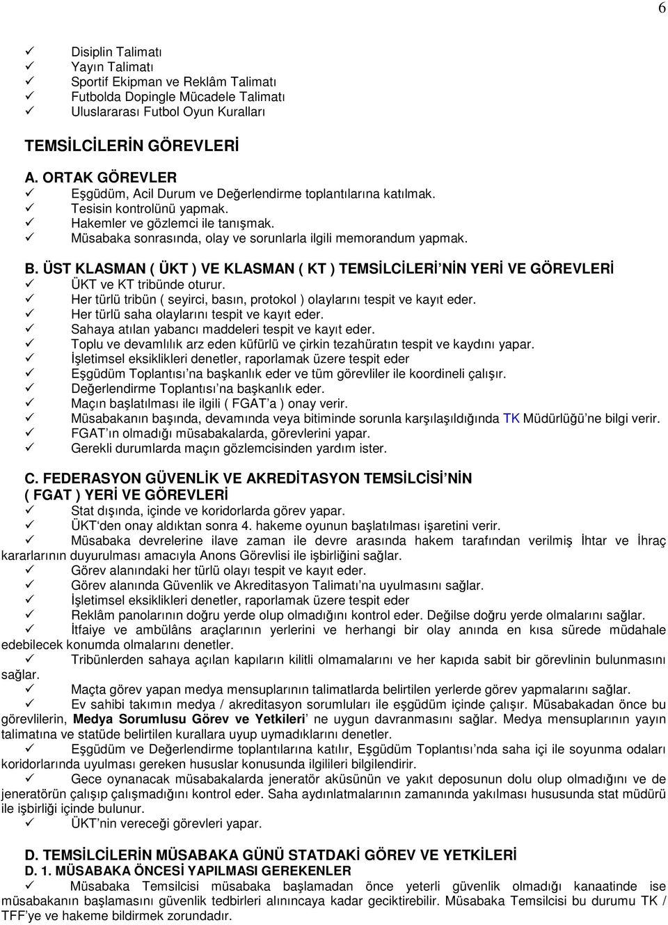 Müsabaka sonrasında, olay ve sorunlarla ilgili memorandum yapmak. B. ÜST KLASMAN ( ) VE KLASMAN ( KT ) TEMSĐLCĐLERĐ NĐN YERĐ VE GÖREVLERĐ ve KT tribünde oturur.