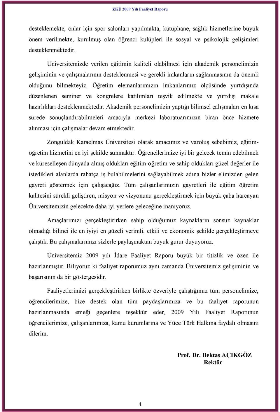 Öğretim elemanlarımızın imkanlarımız ölçüsünde yurtdışında düzenlenen seminer ve kongrelere katılımları teşvik edilmekte ve yurtdışı makale hazırlıkları desteklenmektedir.