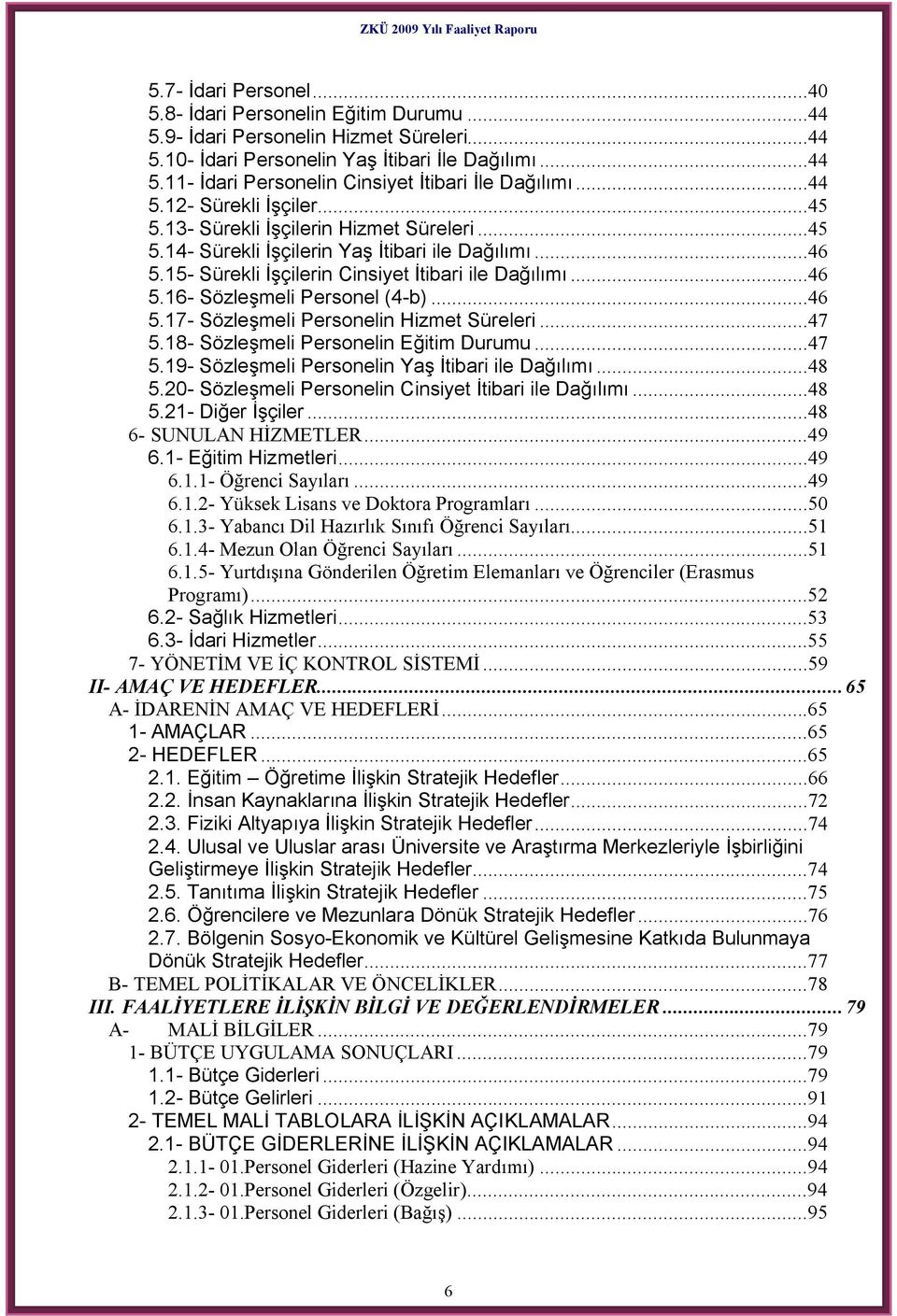 ..46 5.17- Sözleşmeli Personelin Hizmet Süreleri...47 5.18- Sözleşmeli Personelin Eğitim Durumu...47 5.19- Sözleşmeli Personelin Yaş İtibari ile Dağılımı...48 5.