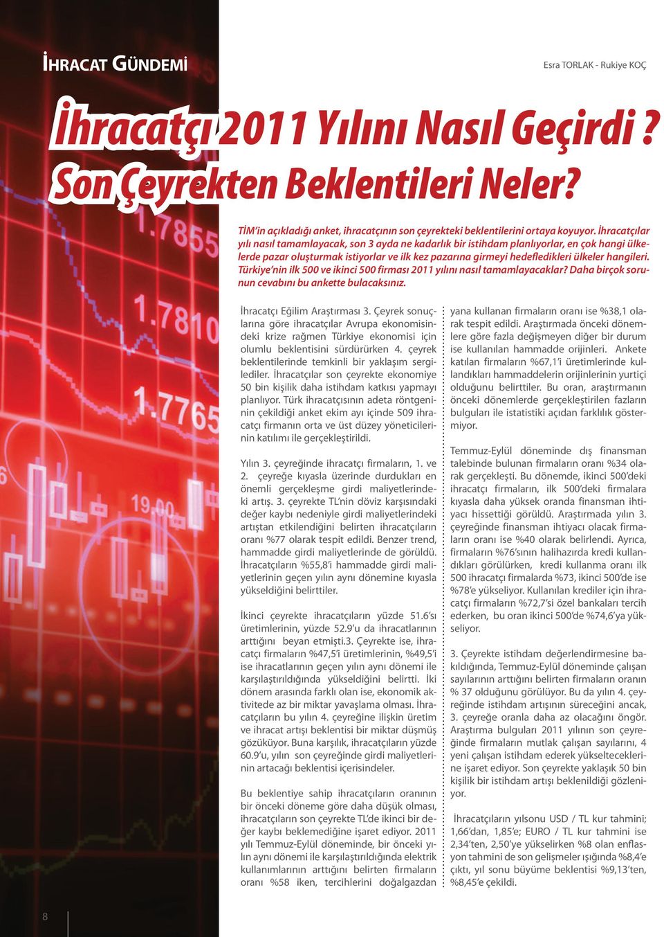 Türkiye nin ilk 500 ve ikinci 500 firması 2011 yılını nasıl tamamlayacaklar? Daha birçok sorunun cevabını bu ankette bulacaksınız. İhracatçı Eğilim Araştırması 3.