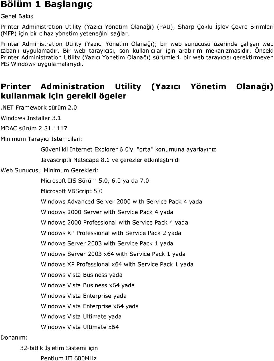 Önceki Printer Administration Utility (Yazıcı Yönetim Olanağı) sürümleri, bir web tarayıcısı gerektirmeyen MS Windows uygulamalarıydı.