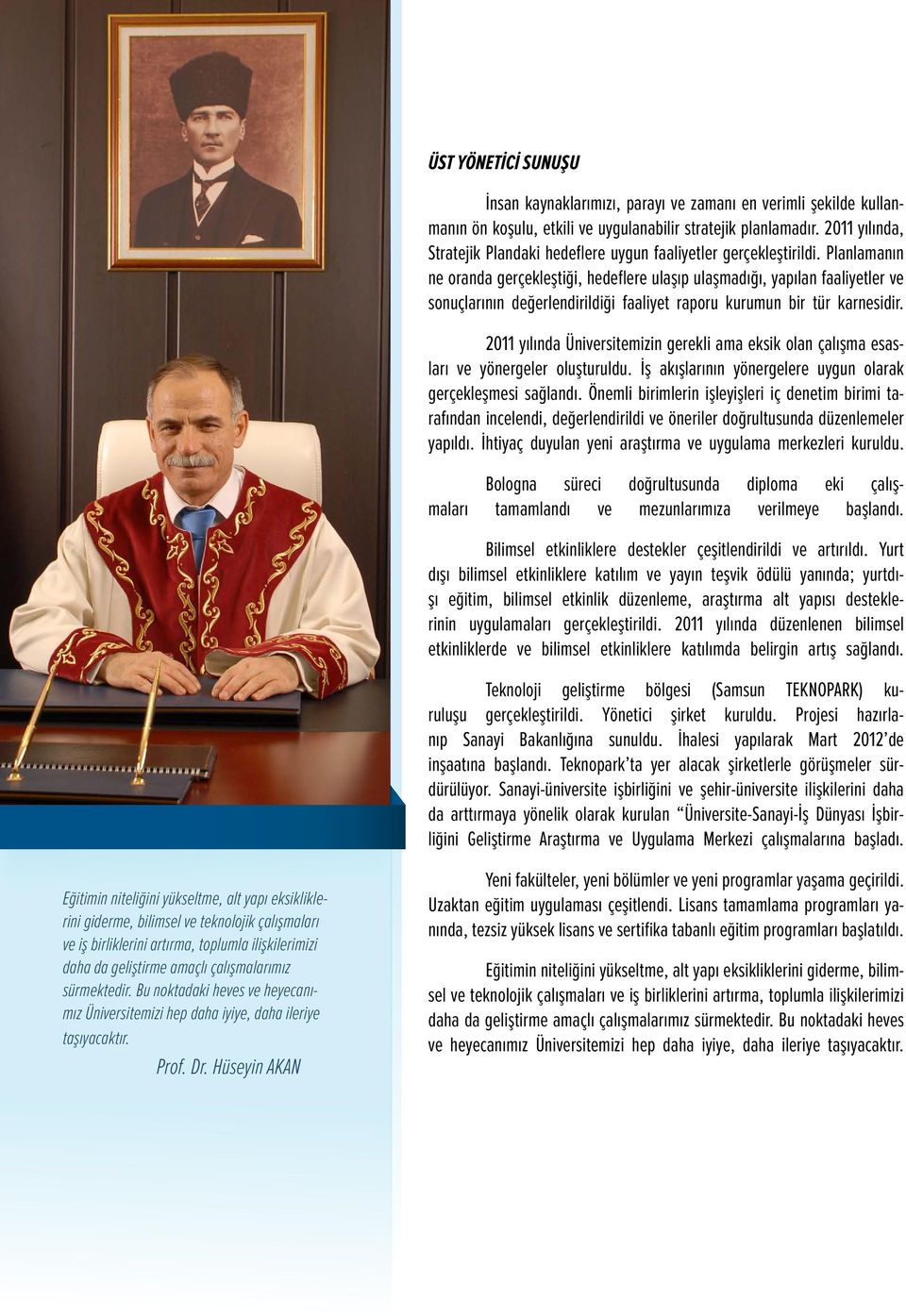 Planlamanın ne oranda gerçekleştiği, hedeflere ulaşıp ulaşmadığı, yapılan faaliyetler ve sonuçlarının değerlendirildiği faaliyet raporu kurumun bir tür karnesidir.