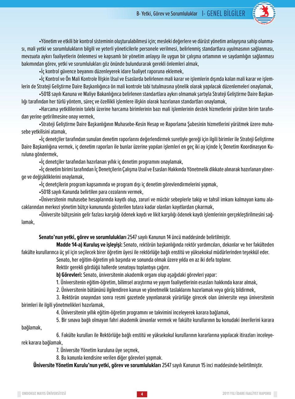 uygun bir çalışma ortamının ve saydamlığın sağlanması bakımından görev, yetki ve sorumlulukları göz önünde bulundurarak gerekli önlemleri almak, İç kontrol güvence beyanını düzenleyerek idare