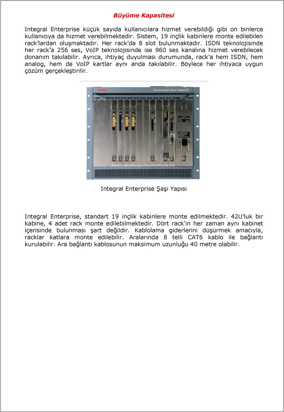 ISDN teknolojisinde her rack a 256 ses, VoIP teknolojisinde ise 960 ses kanalına hizmet verebilecek donanım takılabilir.