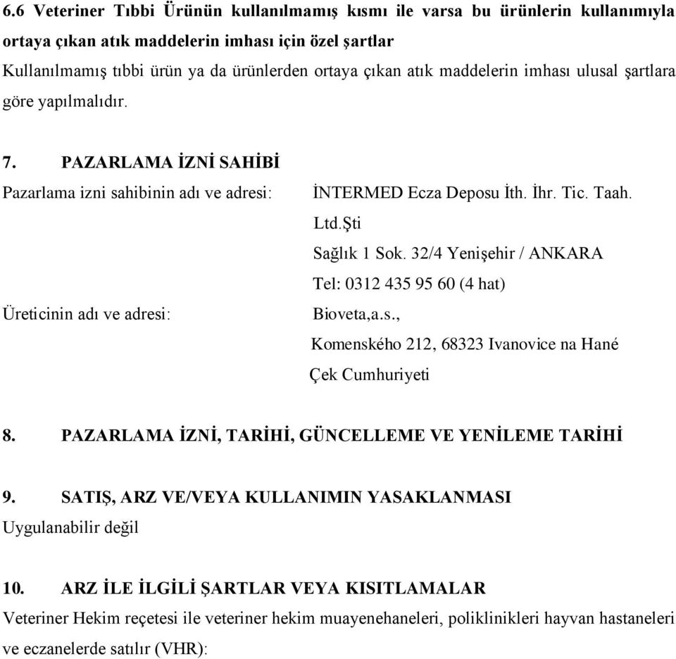 Şti Sağlık 1 Sok. 32/4 Yenişehir / ANKARA Tel: 0312 435 95 60 (4 hat) Bioveta,a.s., Komenského 212, 68323 Ivanovice na Hané Çek Cumhuriyeti 8. PAZARLAMA İZNİ, TARİHİ, GÜNCELLEME VE YENİLEME TARİHİ 9.