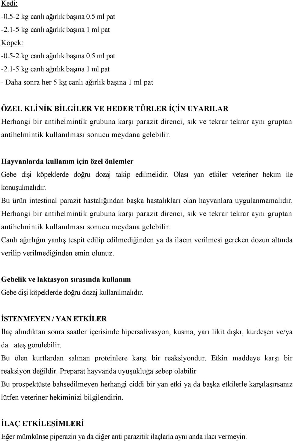 1-5 kg canlı ağırlık başına 1 ml pat - Daha sonra her 5 kg canlı ağırlık başına 1 ml pat ÖZEL KLİNİK BİLGİLER VE HEDER TÜRLER İÇİN UYARILAR Herhangi bir antihelmintik grubuna karşı parazit direnci,