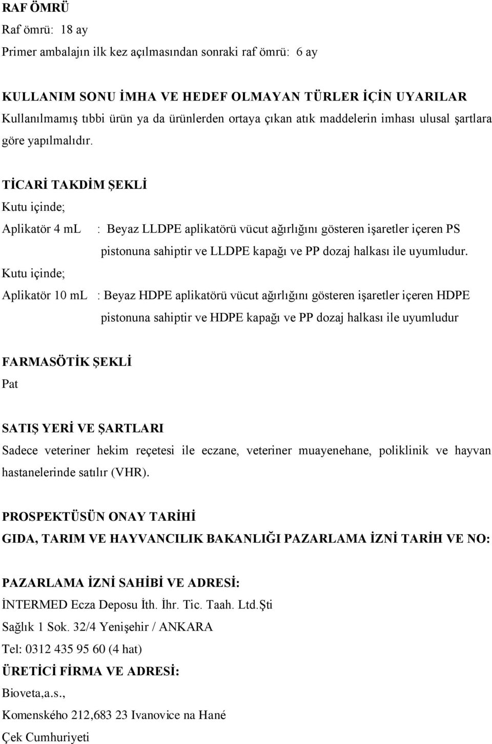 TİCARİ TAKDİM ŞEKLİ Kutu içinde; Aplikatör 4 ml : Beyaz LLDPE aplikatörü vücut ağırlığını gösteren işaretler içeren PS pistonuna sahiptir ve LLDPE kapağı ve PP dozaj halkası ile uyumludur.