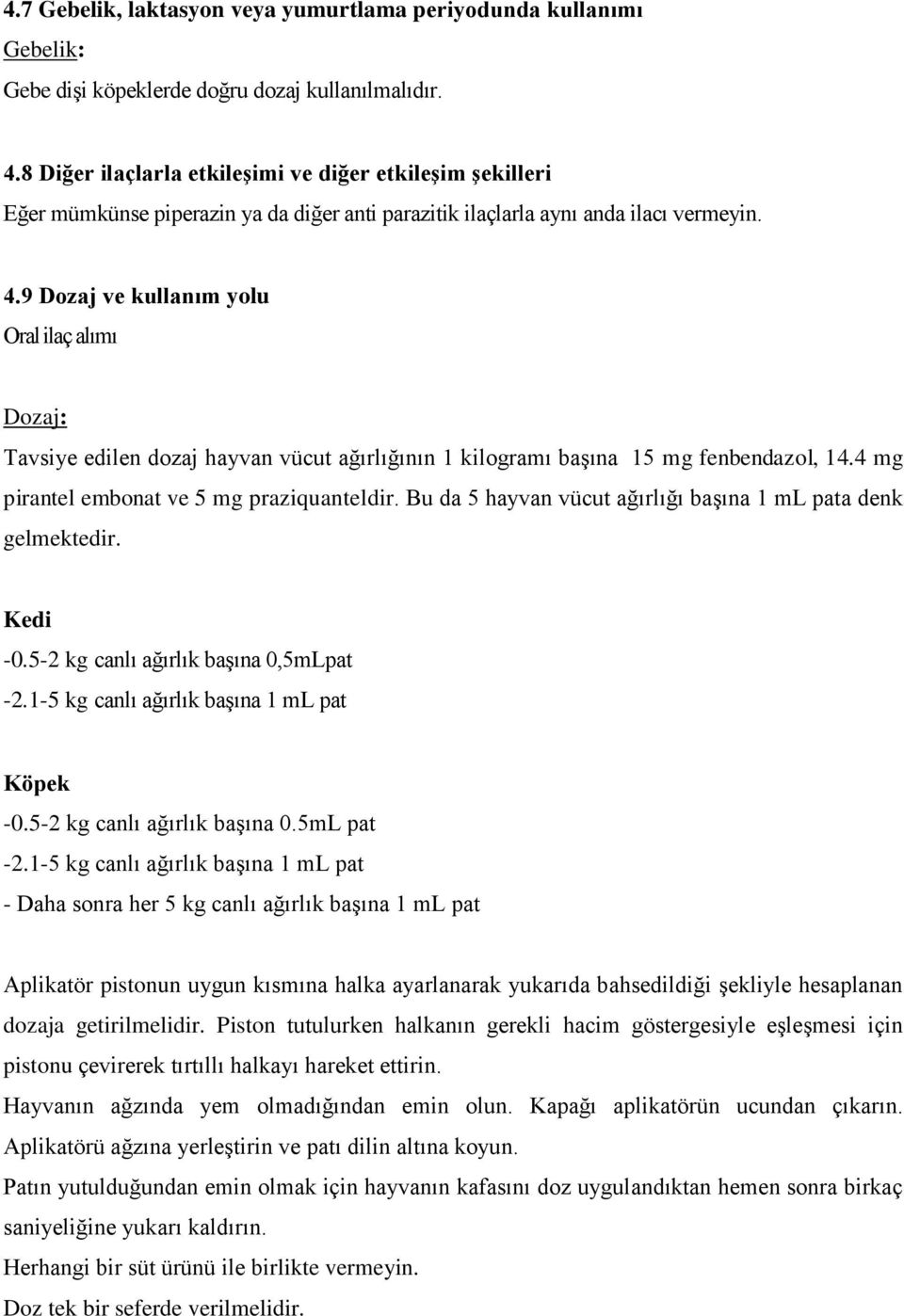 9 Dozaj ve kullanım yolu Oral ilaç alımı Dozaj: Tavsiye edilen dozaj hayvan vücut ağırlığının 1 kilogramı başına 15 mg fenbendazol, 14.4 mg pirantel embonat ve 5 mg praziquanteldir.