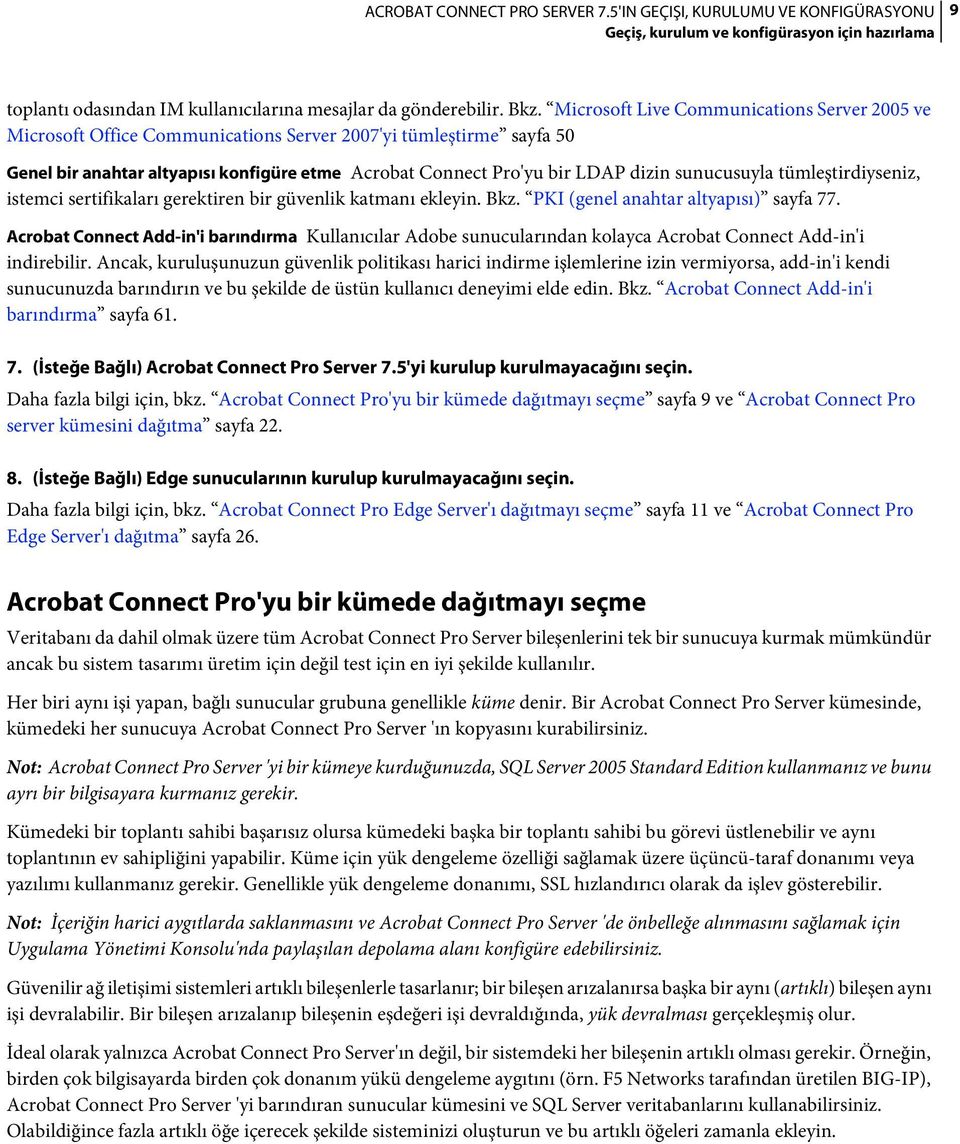 sunucusuyla tümleştirdiyseniz, istemci sertifikaları gerektiren bir güvenlik katmanı ekleyin. Bkz. PKI (genel anahtar altyapısı) sayfa 77.