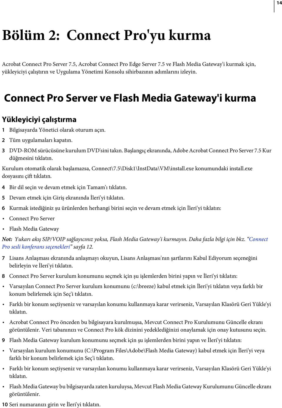 Connect Pro Server ve Flash Media Gateway'i kurma Yükleyiciyi çalıştırma 1 Bilgisayarda Yönetici olarak oturum açın. 2 Tüm uygulamaları kapatın. 3 DVD-ROM sürücüsüne kurulum DVD'sini takın.