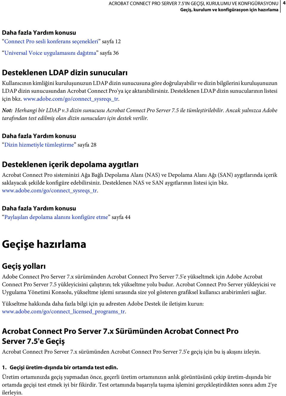 Desteklenen LDAP dizin sunucularının listesi için bkz. www.adobe.com/go/connect_sysreqs_tr. Not: Herhangi bir LDAP v.3 dizin sunucusu Acrobat Connect Pro Server 7.5 ile tümleştirilebilir.