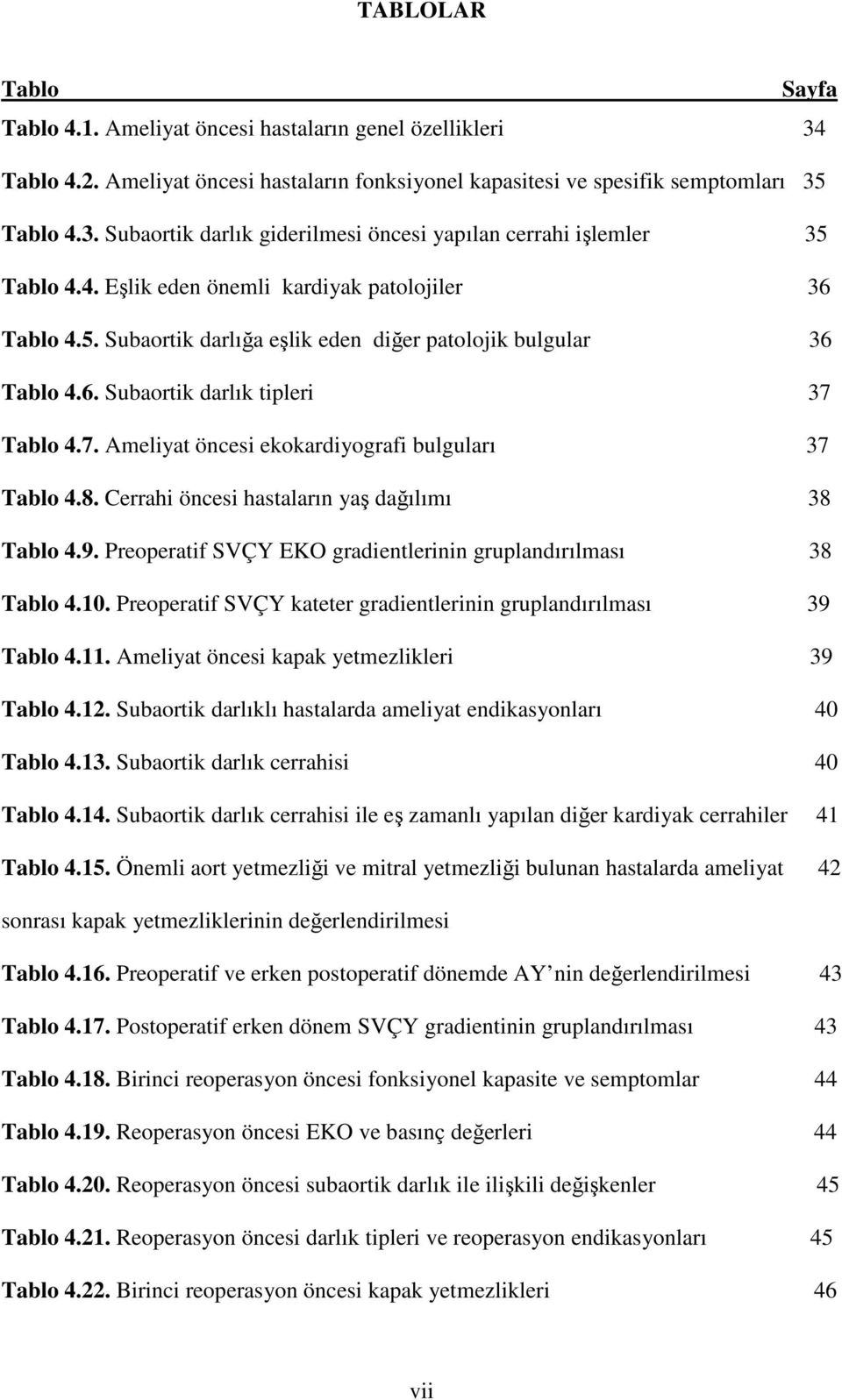 Tablo 4.7. Ameliyat öncesi ekokardiyografi bulguları 37 Tablo 4.8. Cerrahi öncesi hastaların yaş dağılımı 38 Tablo 4.9. Preoperatif SVÇY EKO gradientlerinin gruplandırılması 38 Tablo 4.10.