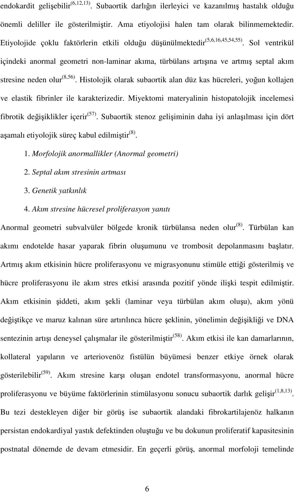 Sol ventrikül içindeki anormal geometri non-laminar akıma, türbülans artışına ve artmış septal akım stresine neden olur (8,56).