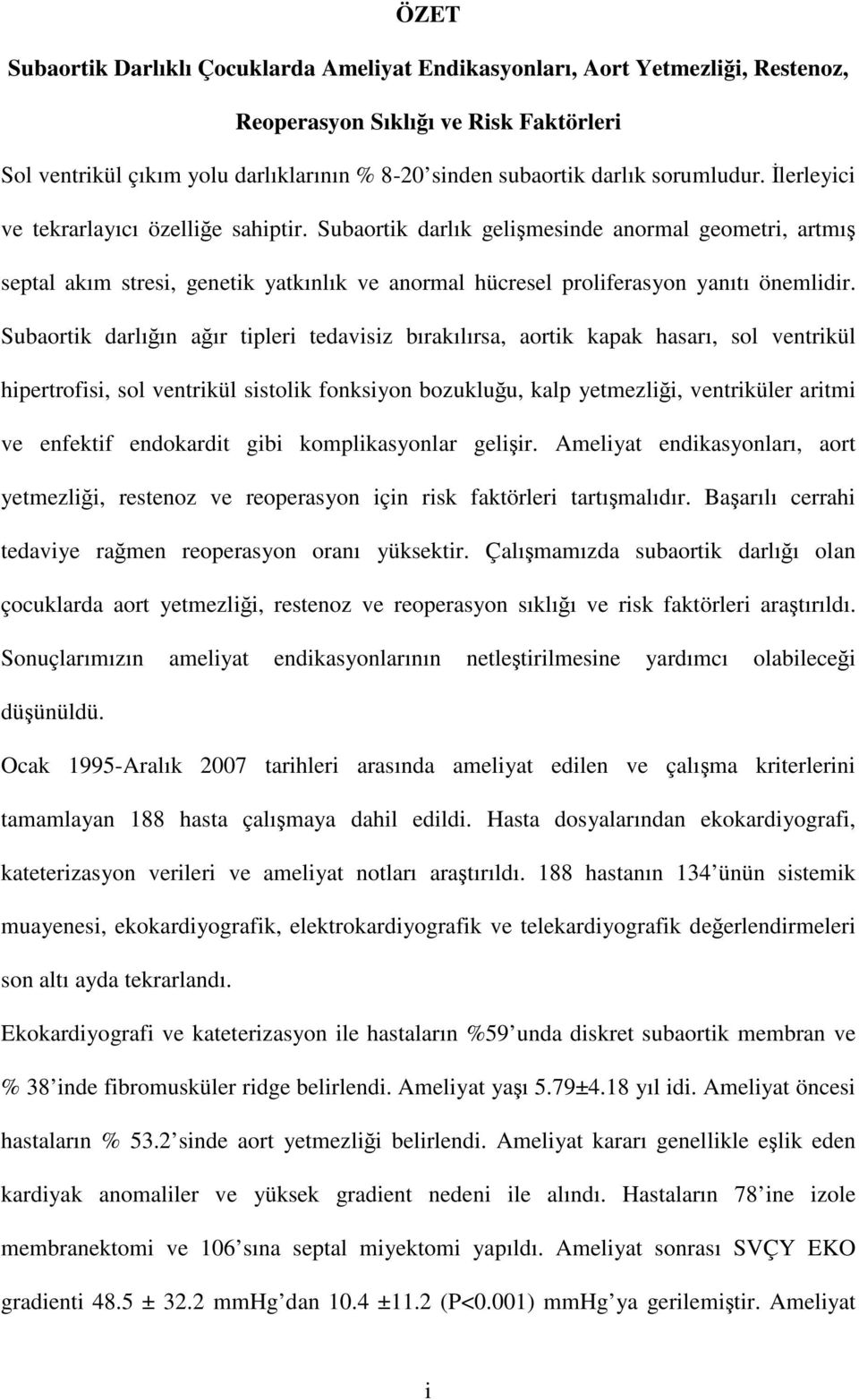 Subaortik darlık gelişmesinde anormal geometri, artmış septal akım stresi, genetik yatkınlık ve anormal hücresel proliferasyon yanıtı önemlidir.