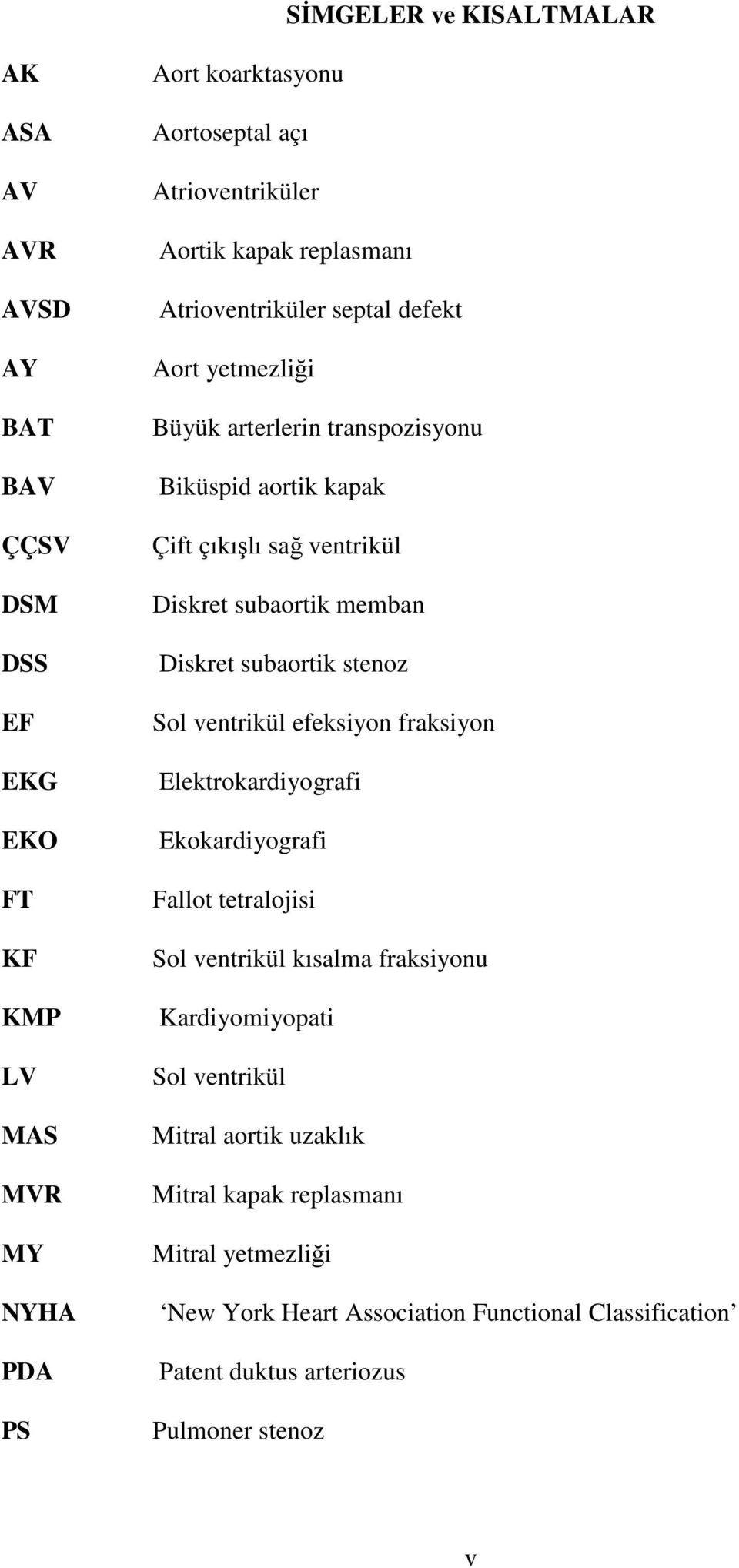 memban Diskret subaortik stenoz Sol ventrikül efeksiyon fraksiyon Elektrokardiyografi Ekokardiyografi Fallot tetralojisi Sol ventrikül kısalma fraksiyonu Kardiyomiyopati