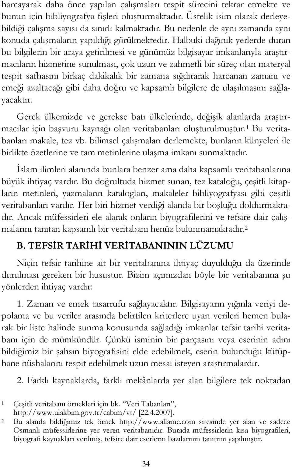 Halbuki dağınık yerlerde duran bu bilgilerin bir araya getirilmesi ve günümüz bilgisayar imkanlarıyla araştırmacıların hizmetine sunulması, çok uzun ve zahmetli bir süreç olan materyal tespit