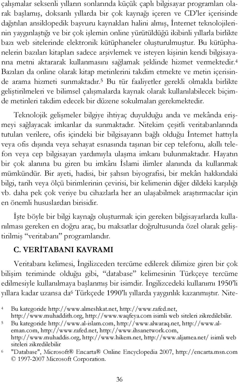 Bu kütüphanelerin bazıları kitapları sadece arşivlemek ve isteyen kişinin kendi bilgisayarına metni aktararak kullanmasını sağlamak şeklinde hizmet vermektedir.