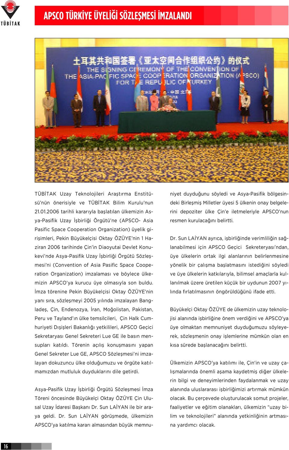 Haziran 2006 tarihinde Çin in Diaoyutai Devlet Konukevi nde Asya-Pasifik Uzay flbirli i Örgütü Sözleflmesi ni (Convention of Asia Pasific Space Cooperation Organization) imzalamas ve böylece