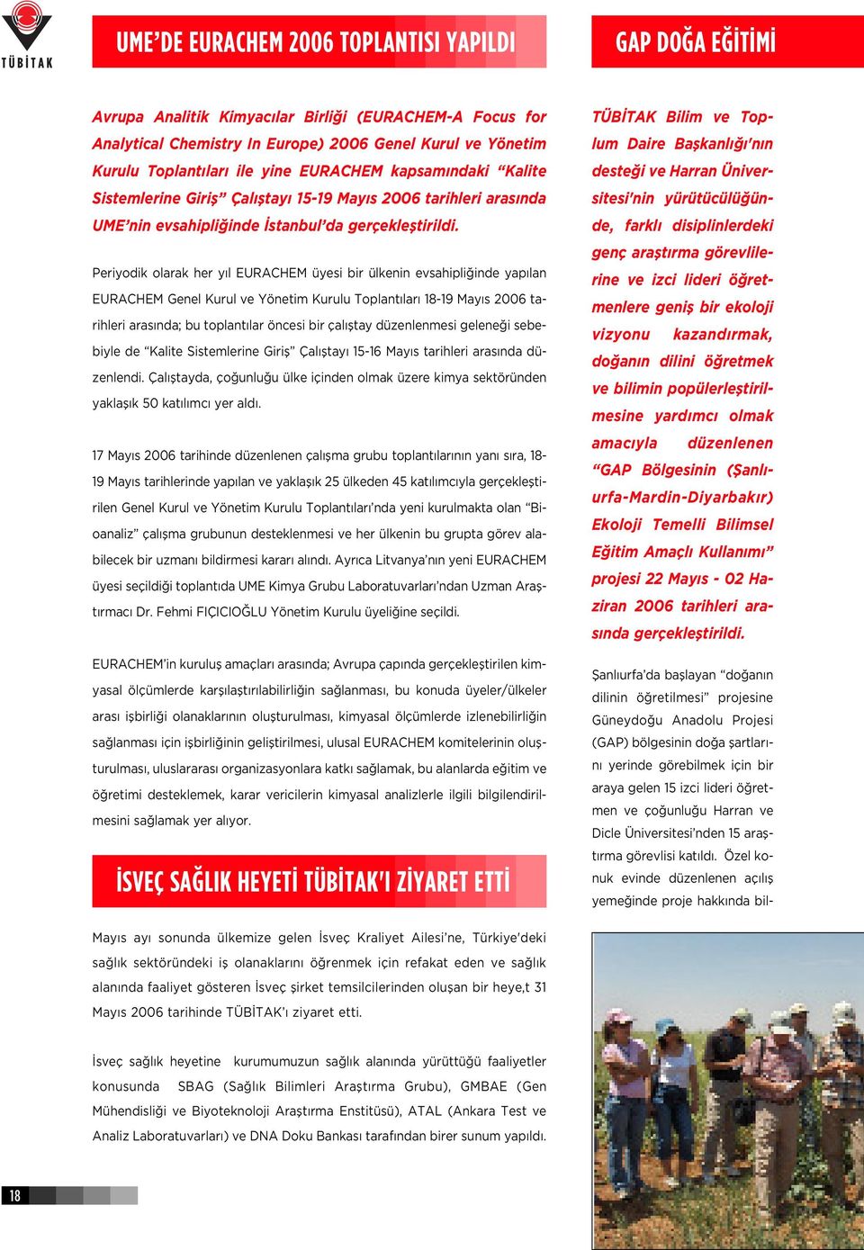 Periyodik olarak her y l EURACHEM üyesi bir ülkenin evsahipli inde yap lan EURACHEM Genel Kurul ve Yönetim Kurulu Toplant lar 18-19 May s 2006 tarihleri aras nda; bu toplant lar öncesi bir çal fltay