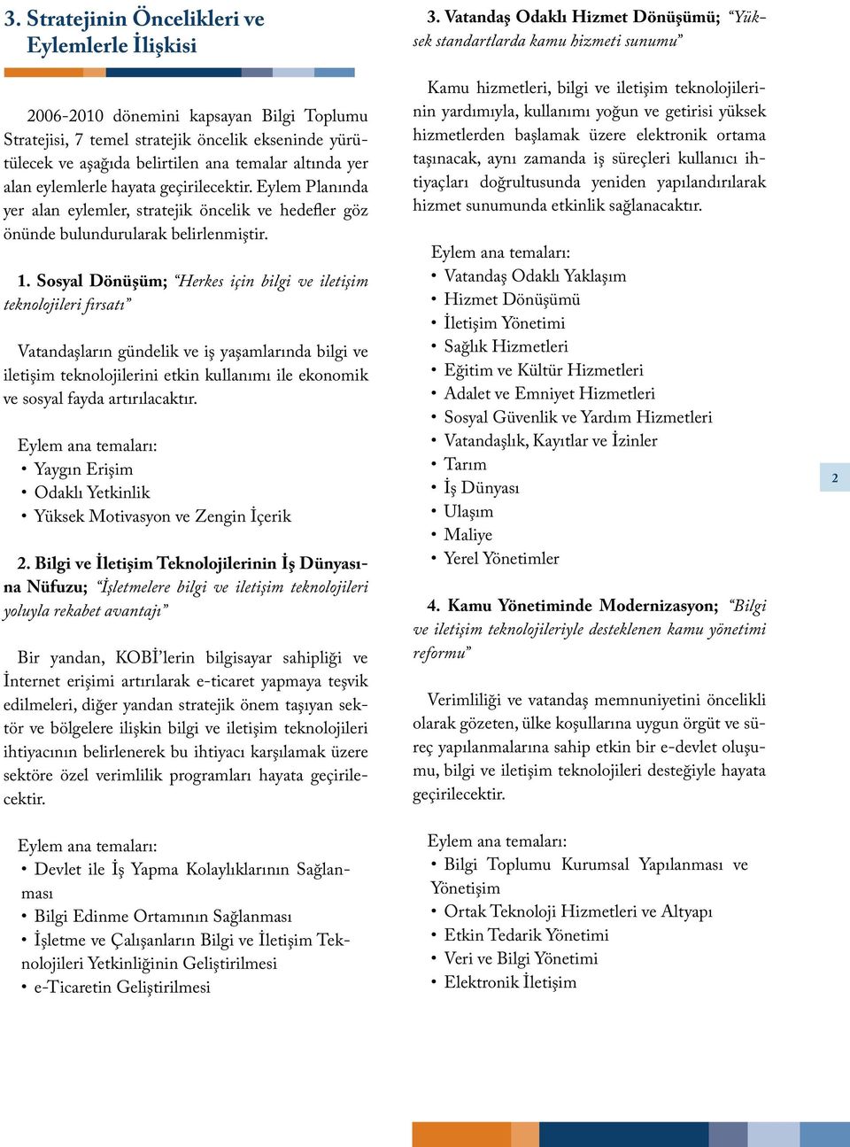 Sosyal Dönüşüm; Herkes için bilgi ve iletişim teknolojileri fırsatı Vatandaşların gündelik ve iş yaşamlarında bilgi ve iletişim teknolojilerini etkin kullanımı ile ekonomik ve sosyal fayda