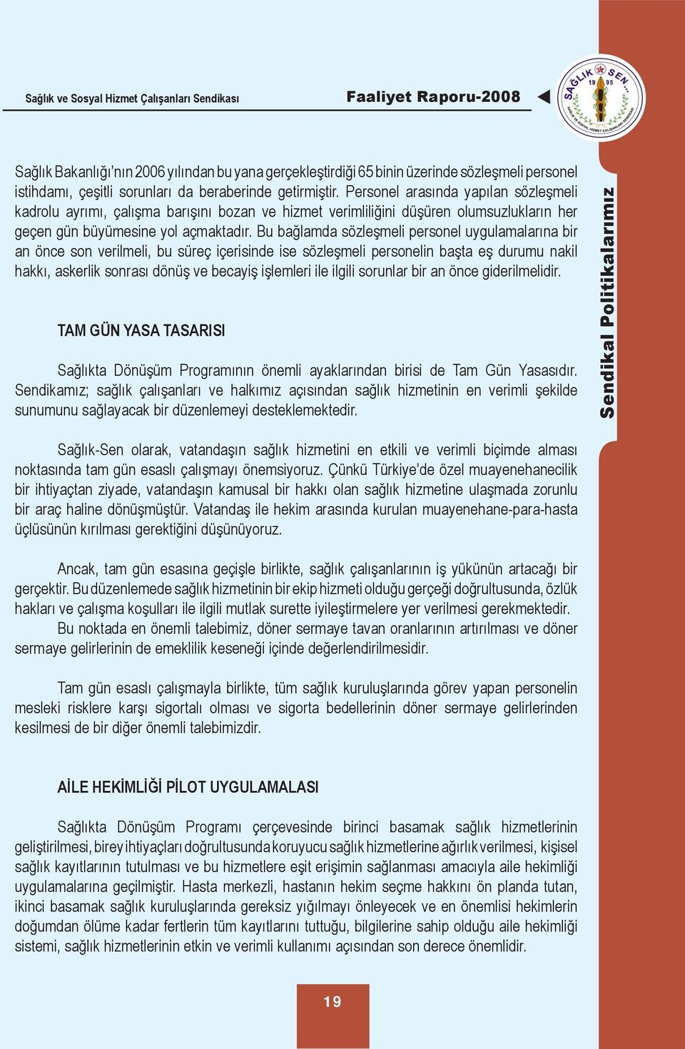 Bu bağlamda sözleşmeli personel uygulamalarına bir an önce son verilmeli, bu süreç içerisinde ise sözleşmeli personelin başta eş durumu nakil hakkı, askerlik sonrası dönüş ve becayiş işlemleri ile