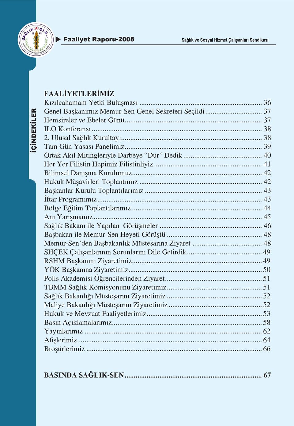 .. 40 Her Yer Filistin Hepimiz Filistinliyiz... 41 Bilimsel Danışma Kurulumuz... 42 Hukuk Müşavirleri Toplantımız... 42 Başkanlar Kurulu Toplantılarımız... 43 İftar Programımız.