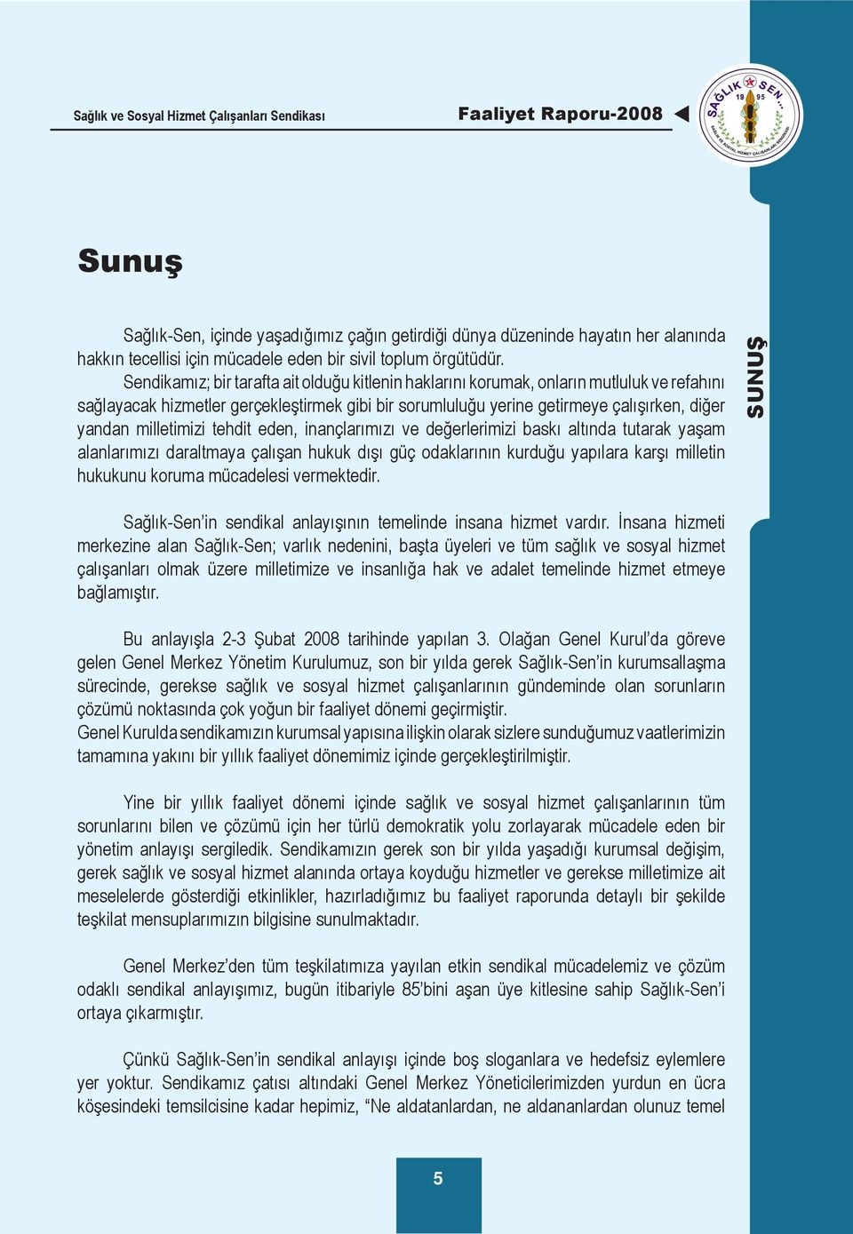 Sendikamız; bir tarafta ait olduğu kitlenin haklarını korumak, onların mutluluk ve refahını sağlayacak hizmetler gerçekleştirmek gibi bir sorumluluğu yerine getirmeye çalışırken, diğer yandan