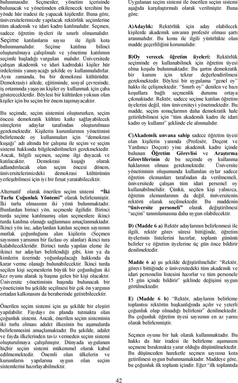 Seçime katılanların sayısı ile ilgili kota bulunmamalıdır. Seçime katılma bilinci oluşturulmaya çalışılmalı ve yönetime katılımın seçimle başladığı vurgulan malıdır.