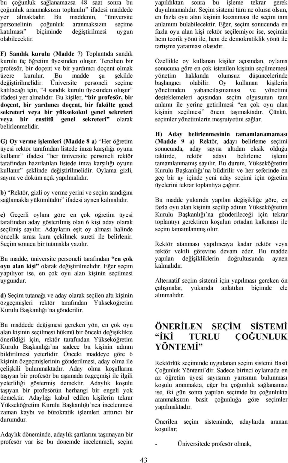 F) Sandık kurulu (Madde 7) Toplantıda sandık kurulu üç öğretim üyesinden oluşur. Tercihen bir profesör, bir doçent ve bir yardımcı doçent olmak üzere kurulur.