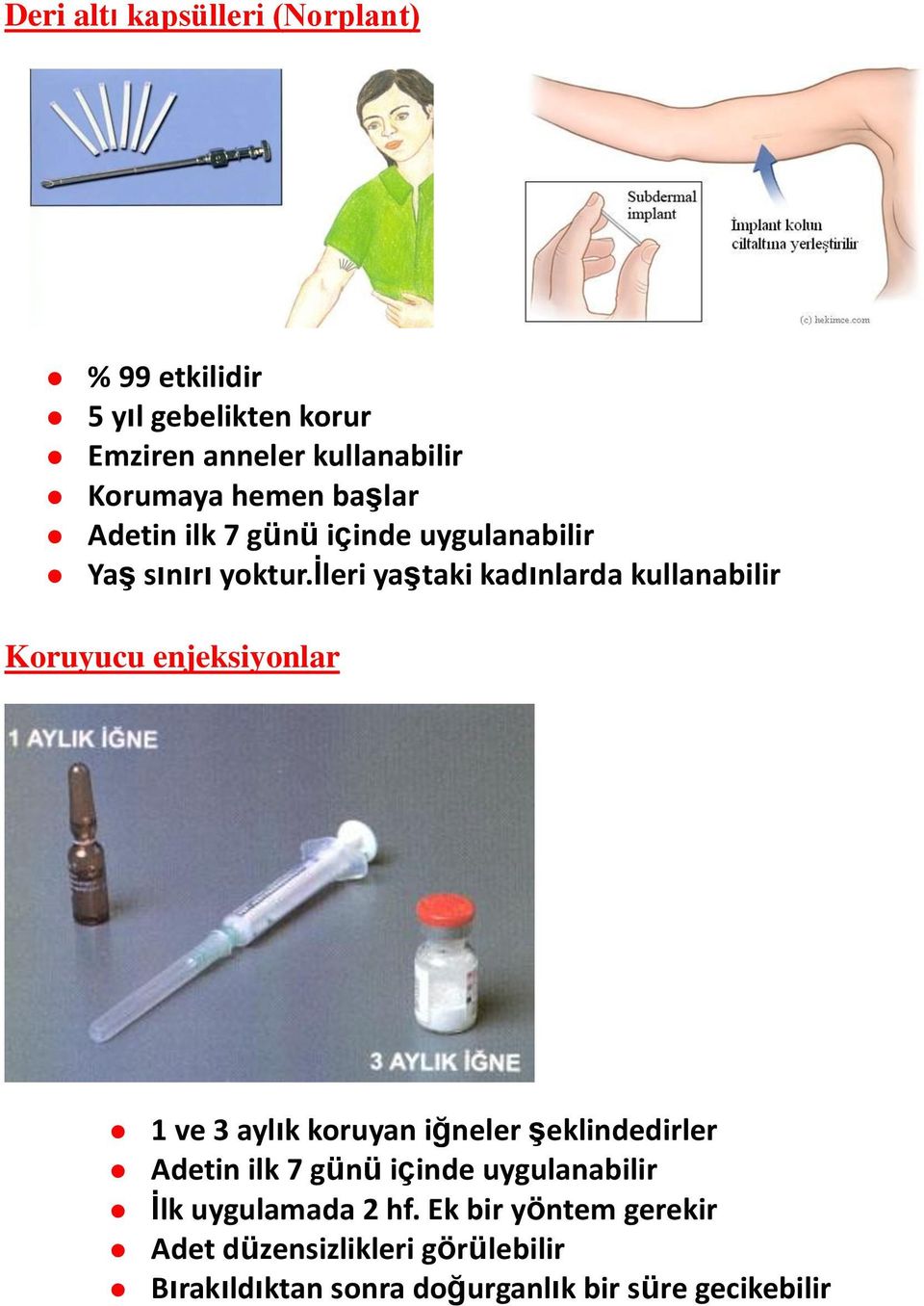 ileri yaştaki kadınlarda kullanabilir Koruyucu enjeksiyonlar 1 ve 3 aylık koruyan iğneler şeklindedirler Adetin