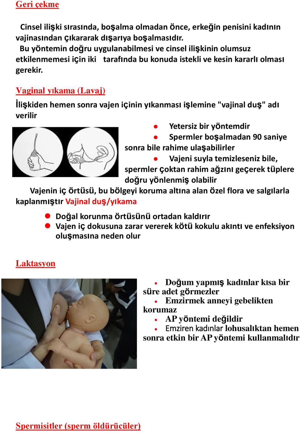 Vaginal yıkama (Lavaj) İlişkiden hemen sonra vajen içinin yıkanması işlemine "vajinal duş" adı verilir Yetersiz bir yöntemdir Spermler boşalmadan 90 saniye sonra bile rahime ulaşabilirler Vajeni