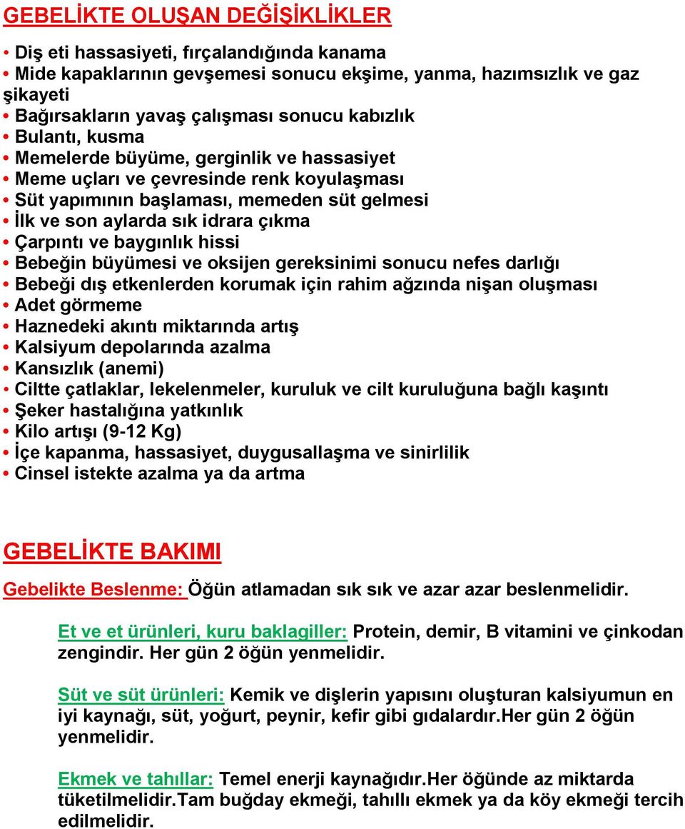 baygınlık hissi Bebeğin büyümesi ve oksijen gereksinimi sonucu nefes darlığı Bebeği dış etkenlerden korumak için rahim ağzında nişan oluşması Adet görmeme Haznedeki akıntı miktarında artış Kalsiyum