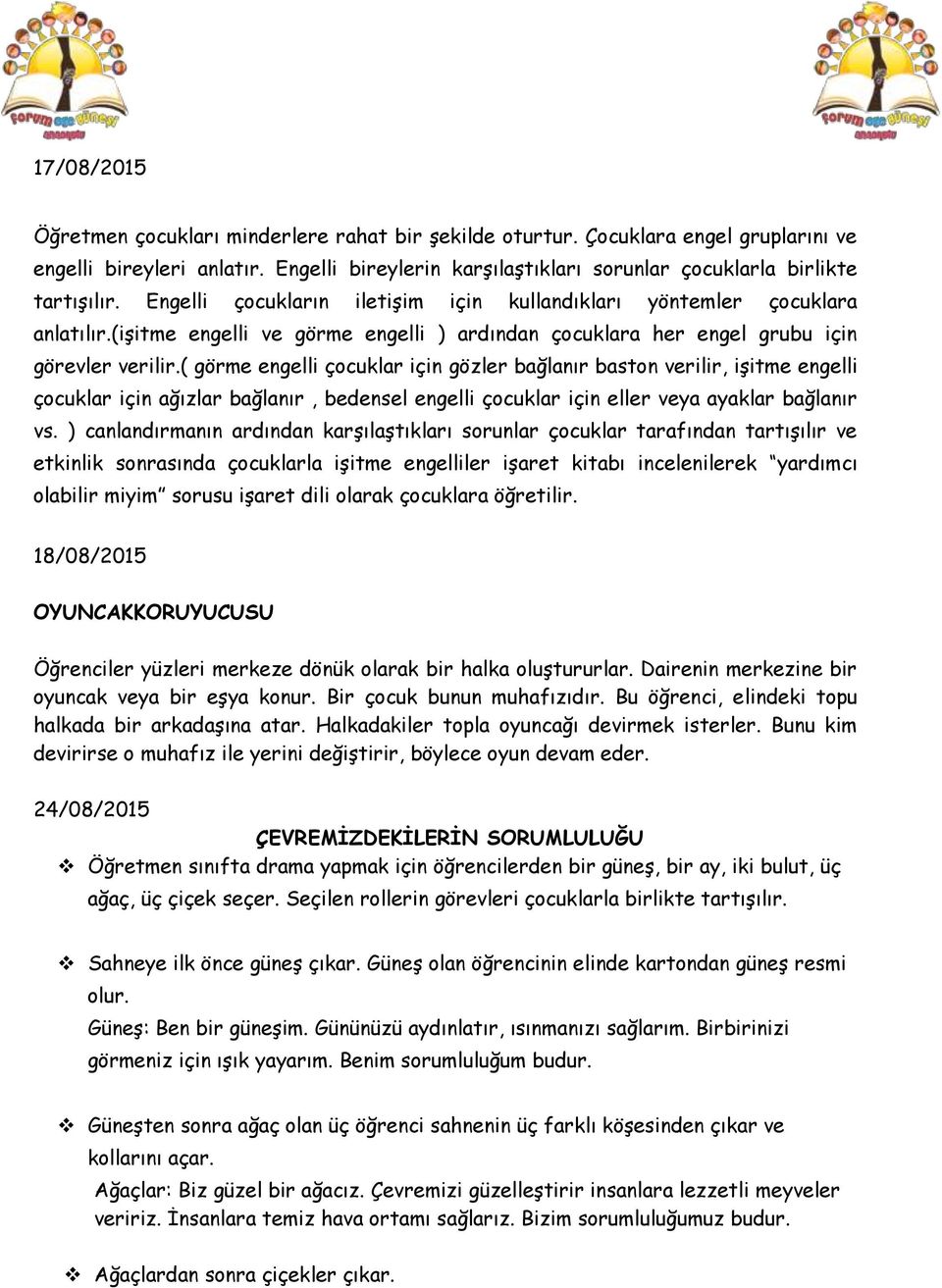 ( görme engelli çocuklar için gözler bağlanır baston verilir, işitme engelli çocuklar için ağızlar bağlanır, bedensel engelli çocuklar için eller veya ayaklar bağlanır vs.