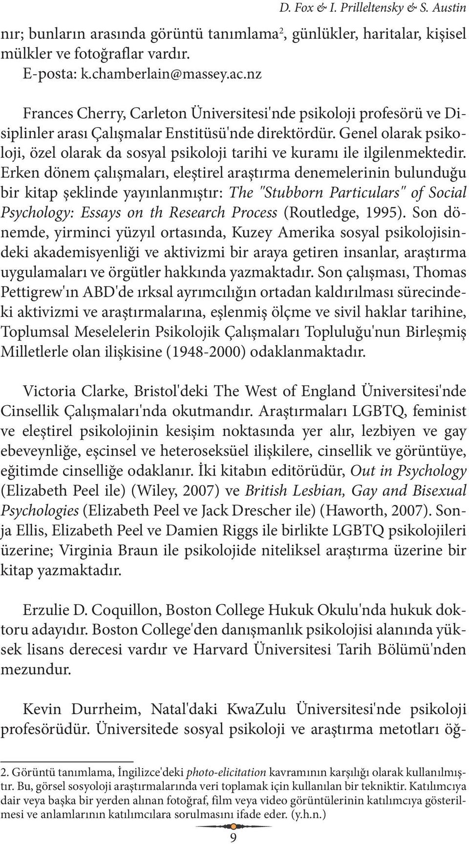 Genel olarak psikoloji, özel olarak da sosyal psikoloji tarihi ve kuramı ile ilgilenmektedir.