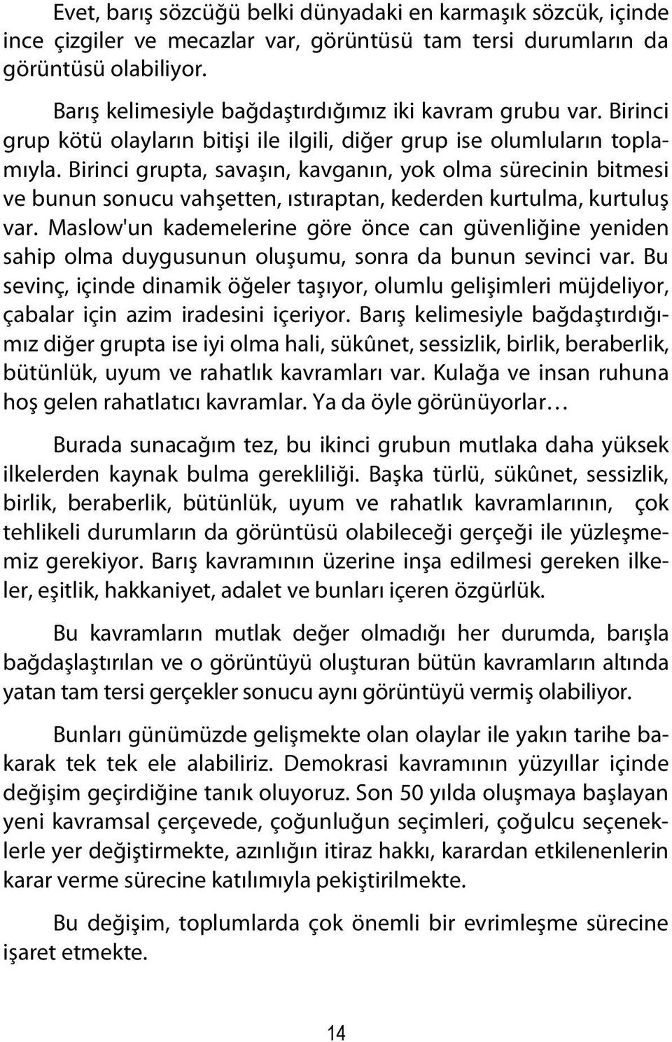 Birinci grupta, savaşın, kavganın, yok olma sürecinin bitmesi ve bunun sonucu vahşetten, ıstıraptan, kederden kurtulma, kurtuluş var.