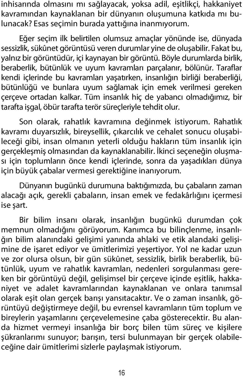 Böyle durumlarda birlik, beraberlik, bütünlük ve uyum kavramları parçalanır, bölünür.