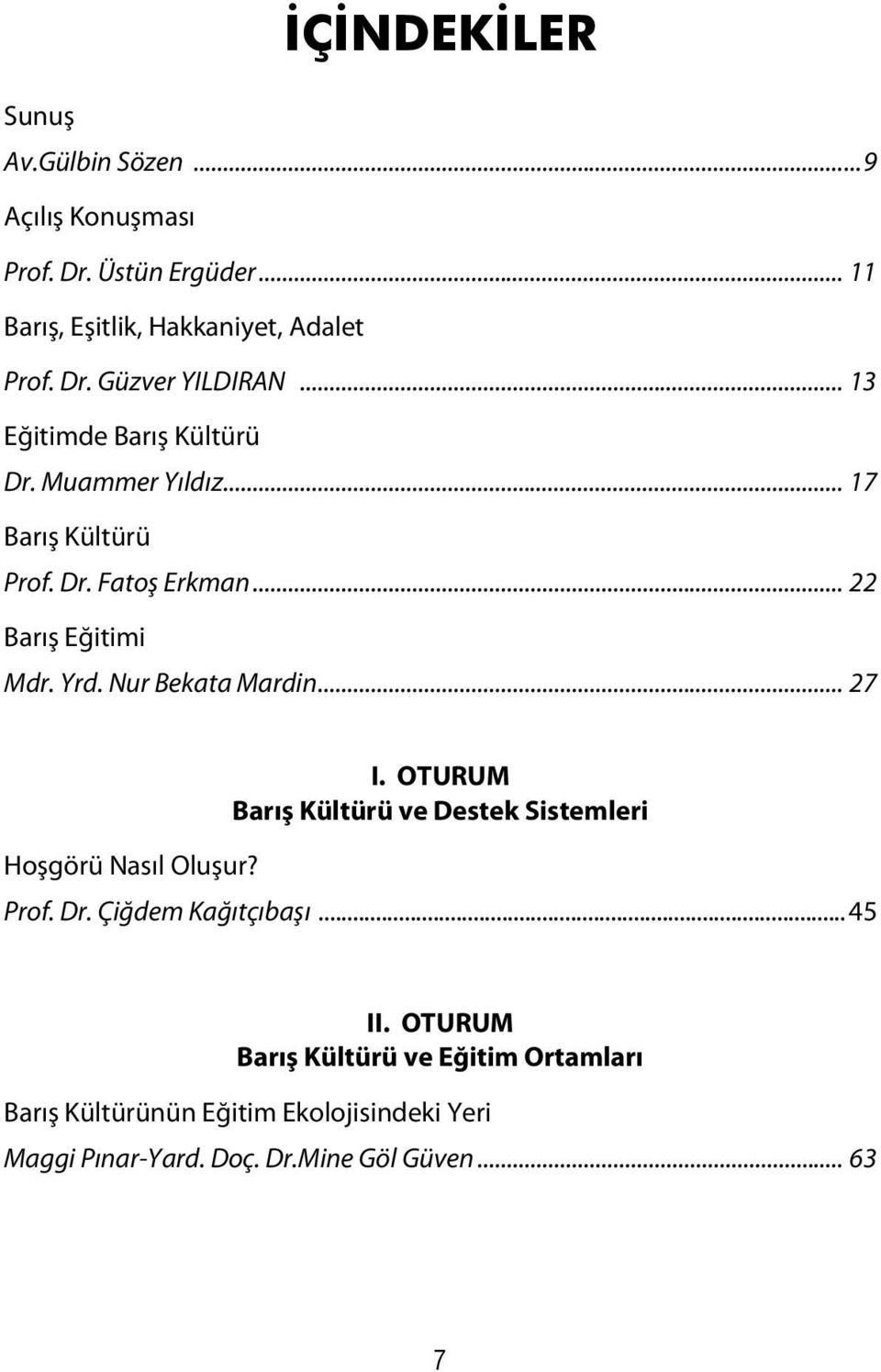 Nur Bekata Mardin... 27 I. OTURUM Barış Kültürü ve Destek Sistemleri Hoşgörü Nasıl Oluşur? Prof. Dr. Çiğdem Kağıtçıbaşı... 45 II.