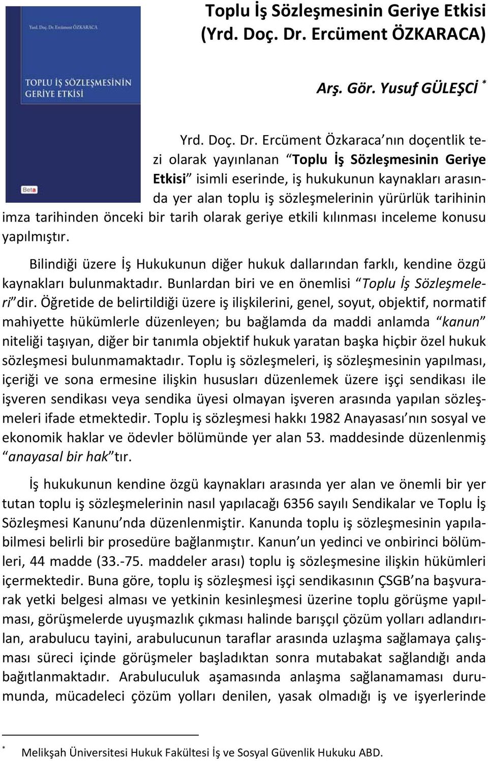 Ercüment Özkaraca nın doçentlik tezi olarak yayınlanan Toplu İş Sözleşmesinin Geriye Etkisi isimli eserinde, iş hukukunun kaynakları arasında yer alan toplu iş sözleşmelerinin yürürlük tarihinin imza