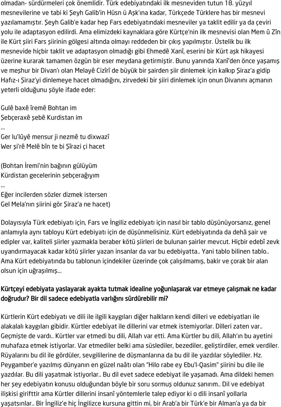 Ama elimizdeki kaynaklara göre Kürtçe nin ilk mesnevisi olan Mem û Zîn ile Kürt şiiri Fars şiirinin gölgesi altında olmayı reddeden bir çıkış yapılmıştır.